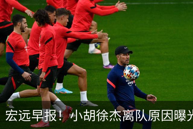 宏远早报！小胡徐杰离队原因曝光，崔永熙获肯定，全力引进大外援！